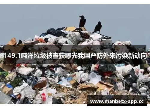 149.1吨洋垃圾被查获曝光我国严防外来污染新动向