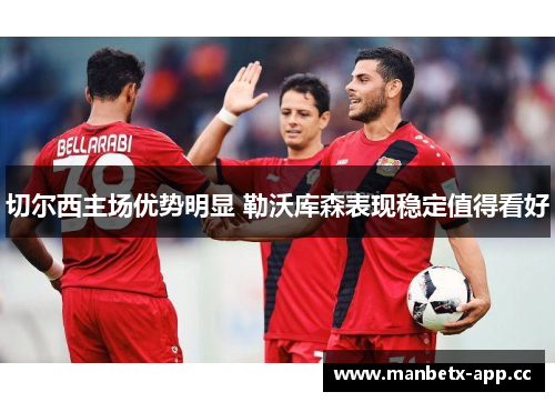 切尔西主场优势明显 勒沃库森表现稳定值得看好
