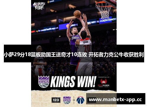 小萨29分18篮板助国王送奇才10连败 开拓者力克公牛收获胜利
