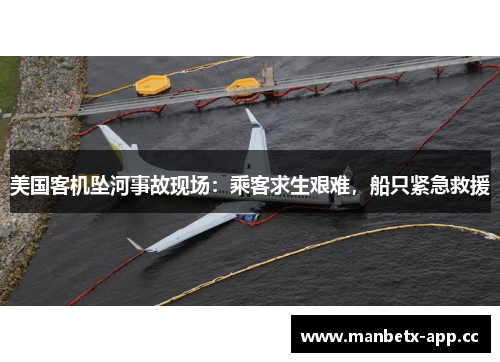 美国客机坠河事故现场：乘客求生艰难，船只紧急救援